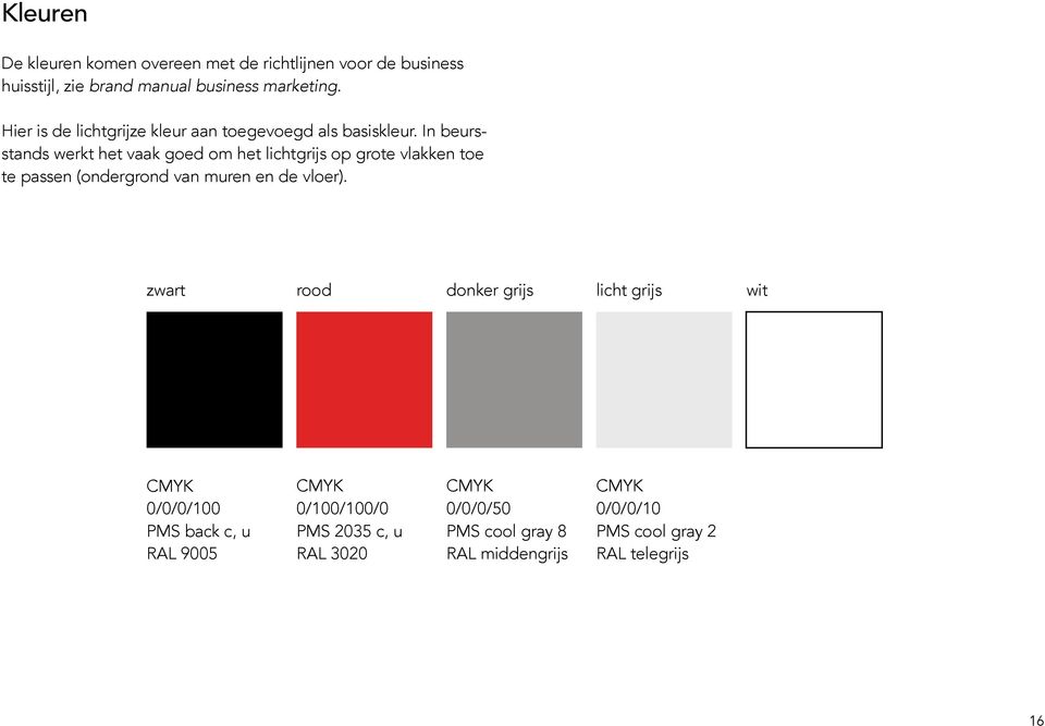 In beursstands werkt het vaak goed om het lichtgrijs op grote vlakken toe te passen (ondergrond van muren en de vloer).