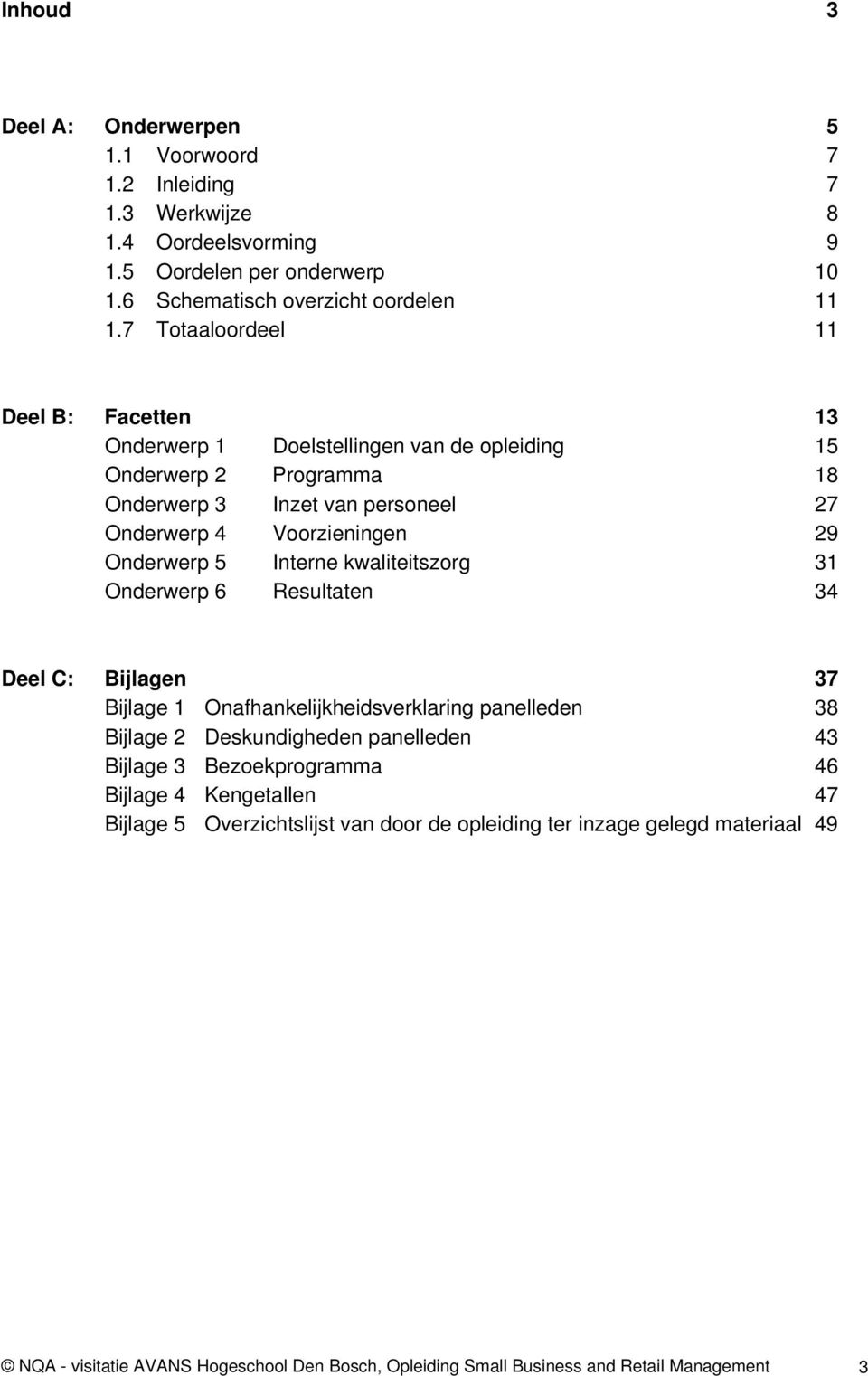 Interne kwaliteitszorg 31 Onderwerp 6 Resultaten 34 Deel C: Bijlagen 37 Bijlage 1 Onafhankelijkheidsverklaring panelleden 38 Bijlage 2 Deskundigheden panelleden 43 Bijlage 3