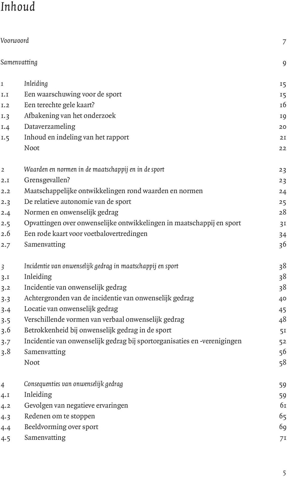 3 De relatieve autonomie van de sport 25 2.4 Normen en onwenselijk gedrag 28 2.5 Opvattingen over onwenselijke ontwikkelingen in maatschappij en sport 31 2.