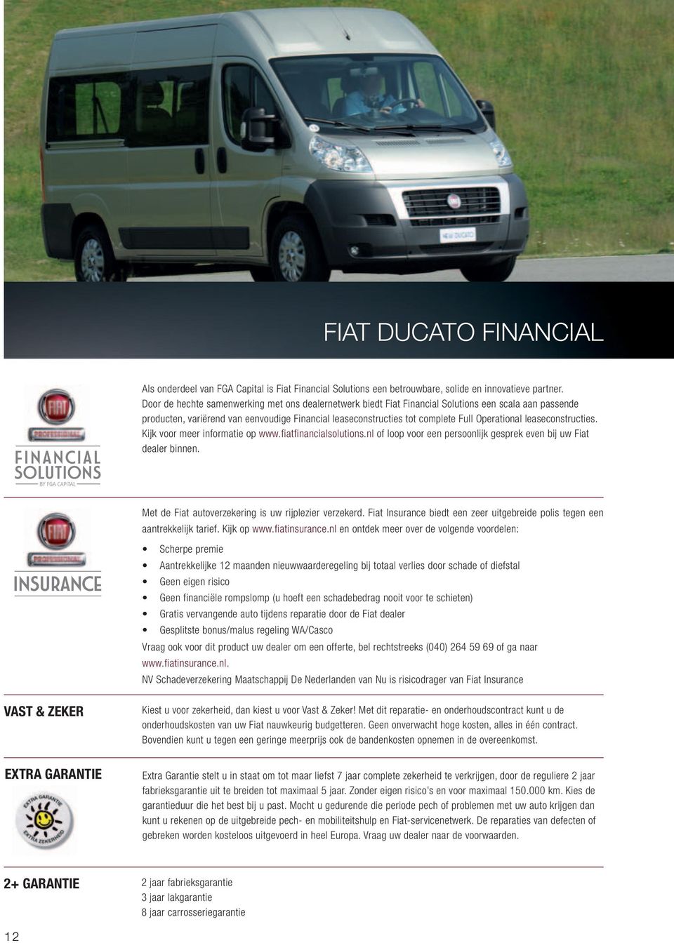 leaseconstructies. Kijk voor meer informatie op www.fiatfinancialsolutions.nl of loop voor een persoonlijk gesprek even bij uw Fiat dealer binnen.