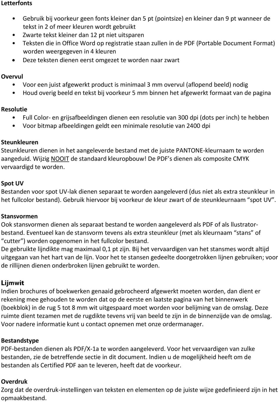 afgewerkt product is minimaal 3 mm overvul (aflopend beeld) nodig Houd overig beeld en tekst bij voorkeur 5 mm binnen het afgewerkt formaat van de pagina Resolutie Full Color- en grijsafbeeldingen