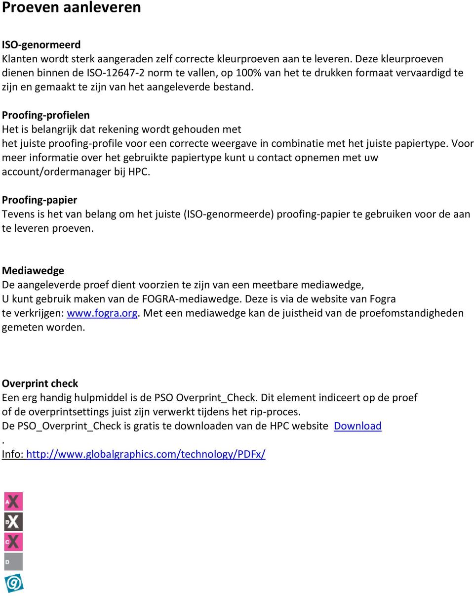 Proofing-profielen Het is belangrijk dat rekening wordt gehouden met het juiste proofing-profile voor een correcte weergave in combinatie met het juiste papiertype.