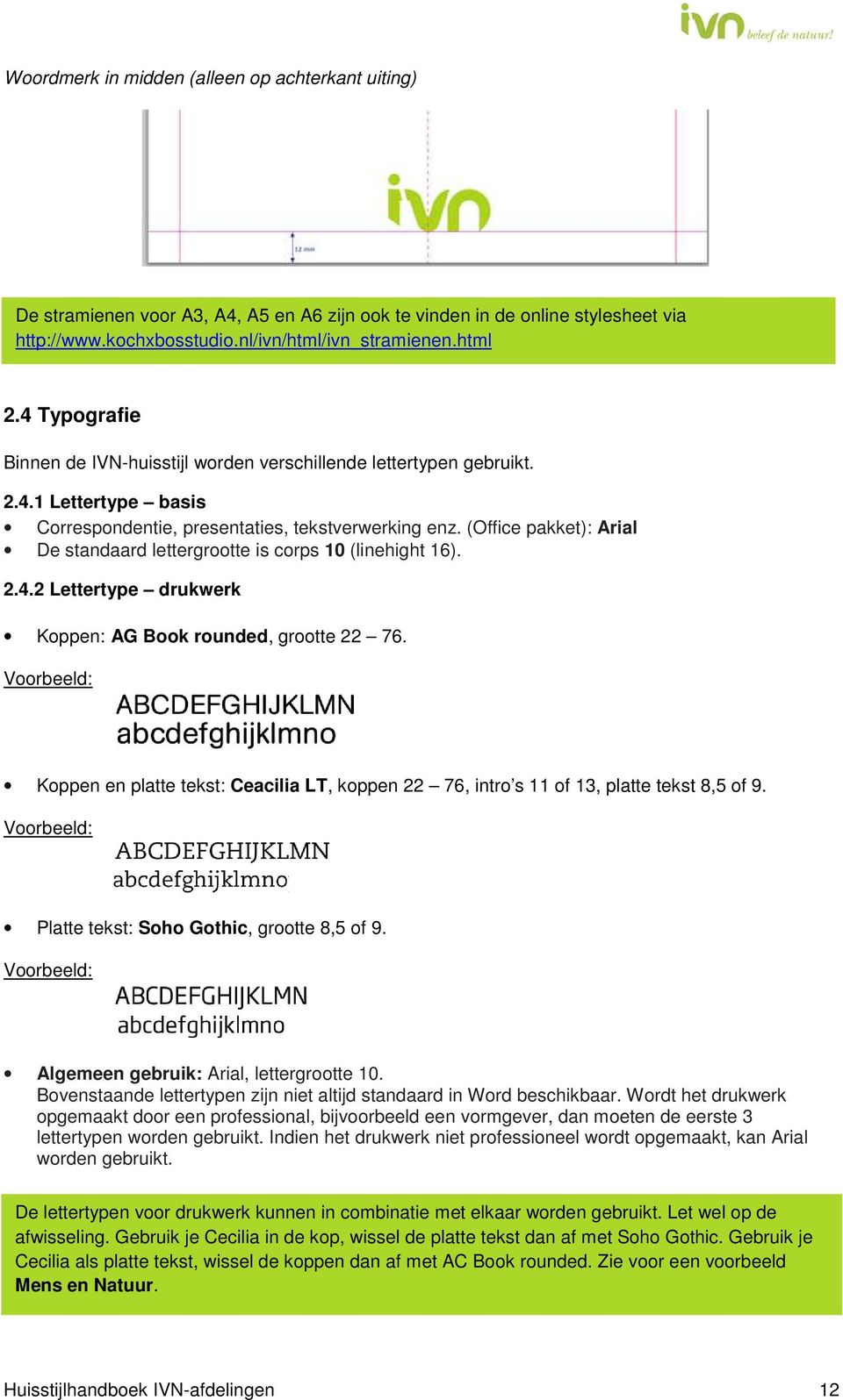 (Office pakket): Arial De standaard lettergrootte is corps 10 (linehight 16). 2.4.2 Lettertype drukwerk Koppen: AG Book rounded, grootte 22 76.