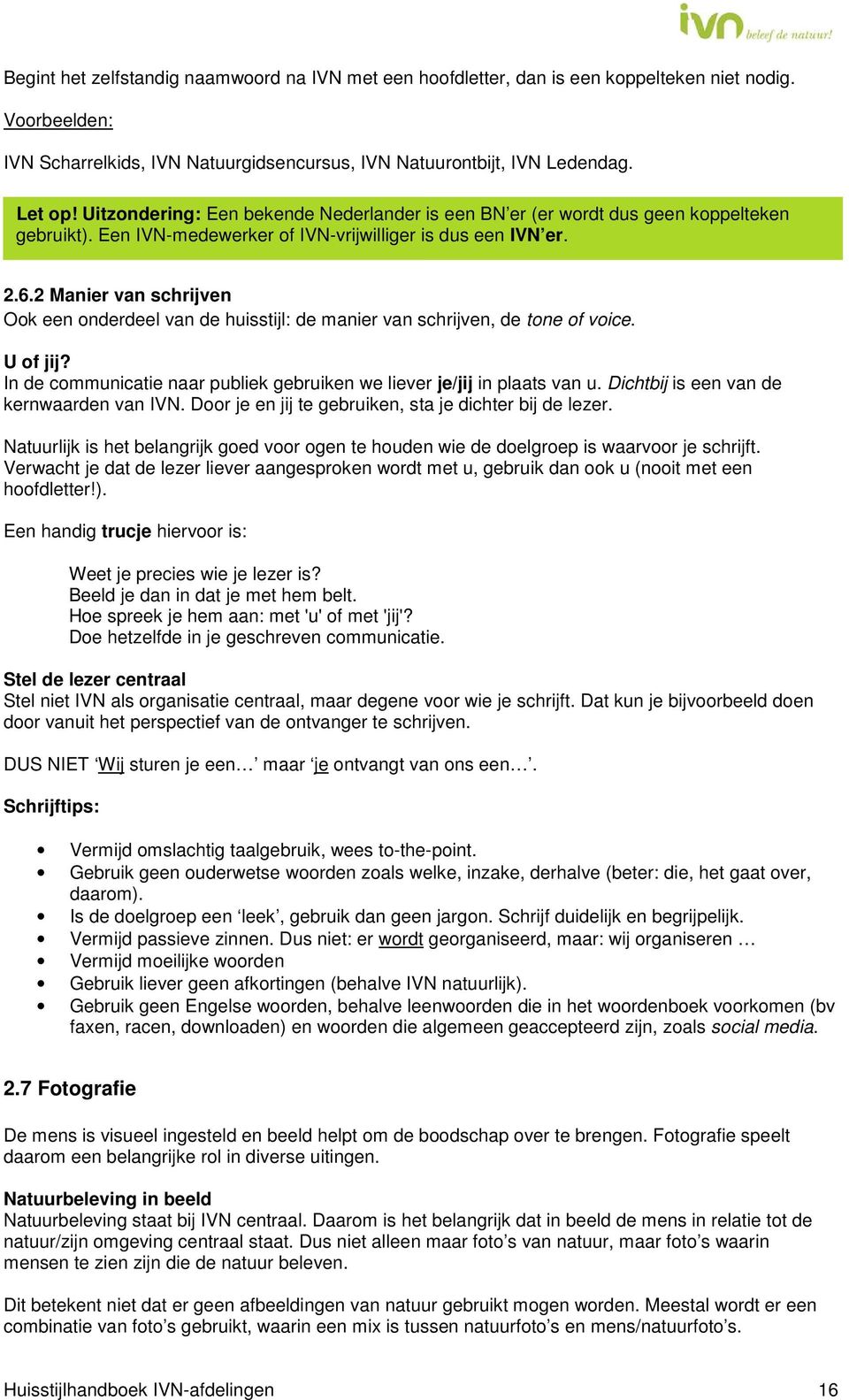 2 Manier van schrijven Ook een onderdeel van de huisstijl: de manier van schrijven, de tone of voice. U of jij? In de communicatie naar publiek gebruiken we liever je/jij in plaats van u.