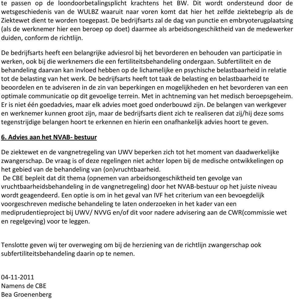 De bedrijfsarts zal de dag van punctie en embryoterugplaatsing (als de werknemer hier een beroep op doet) daarmee als arbeidsongeschiktheid van de medewerker duiden, conform de richtlijn.