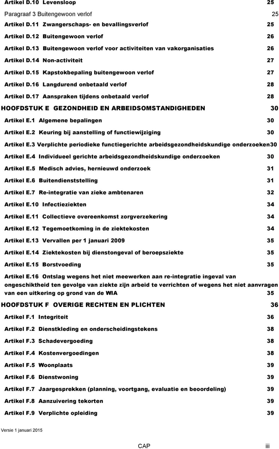 16 Langdurend onbetaald verlof 28 Artikel D.17 Aanspraken tijdens onbetaald verlof 28 HOOFDSTUK E GEZONDHEID EN ARBEIDSOMSTANDIGHEDEN 30 Artikel E.1 Algemene bepalingen 30 Artikel E.