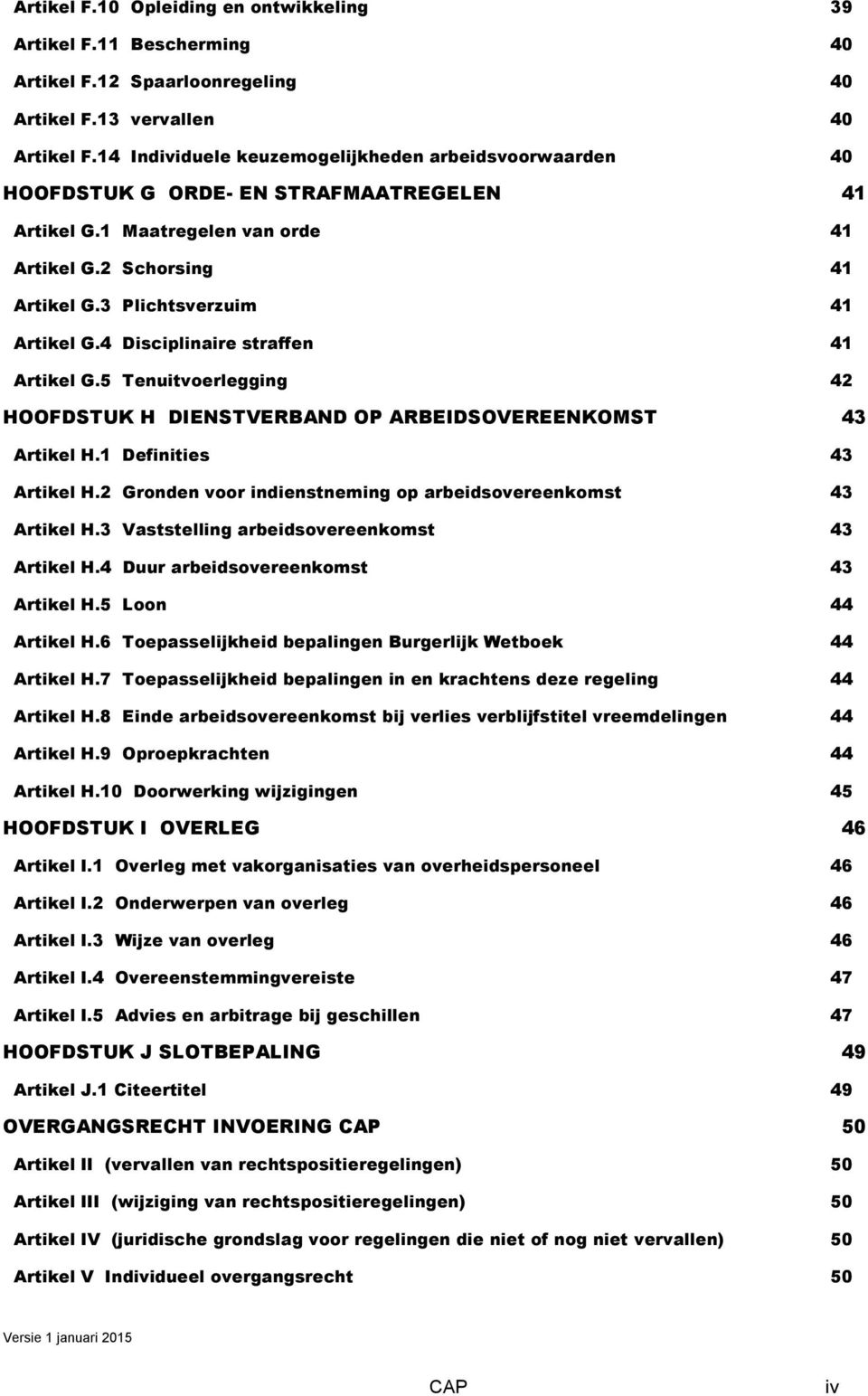 4 Disciplinaire straffen 41 Artikel G.5 Tenuitvoerlegging 42 HOOFDSTUK H DIENSTVERBAND OP ARBEIDSOVEREENKOMST 43 Artikel H.1 Definities 43 Artikel H.