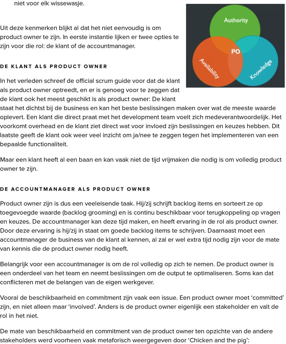 DE KLANT ALS PRODUCT OWNER In het verleden schreef de official scrum guide voor dat de klant als product owner optreedt, en er is genoeg voor te zeggen dat de klant ook het meest geschikt is als