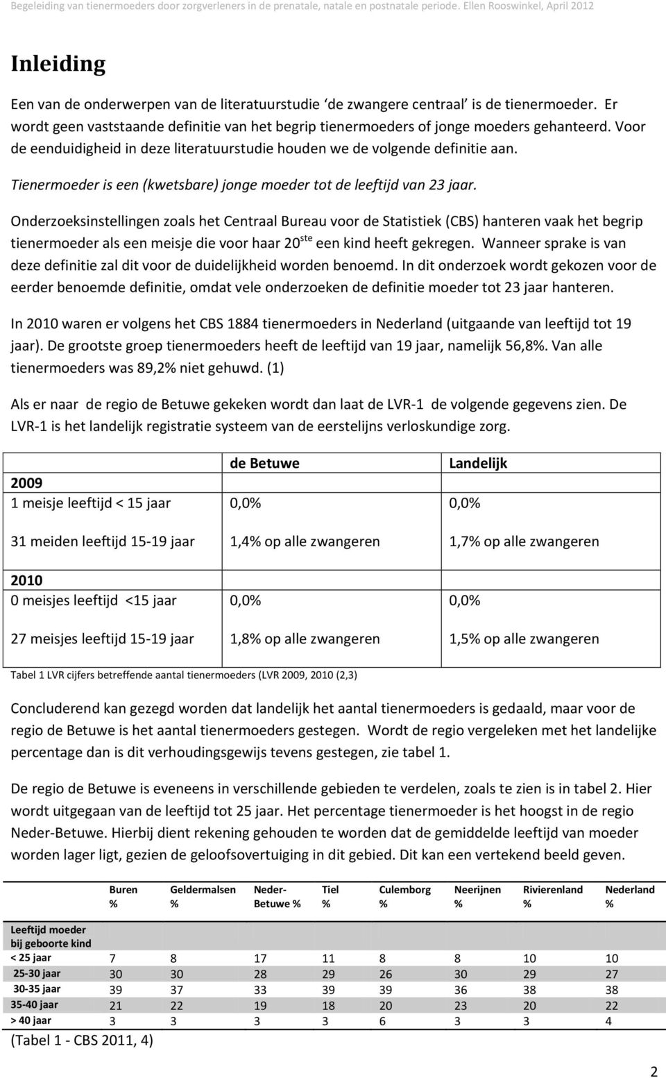 Onderzoeksinstellingen zoals het Centraal Bureau voor de Statistiek (CBS) hanteren vaak het begrip tienermoeder als een meisje die voor haar 20 ste een kind heeft gekregen.