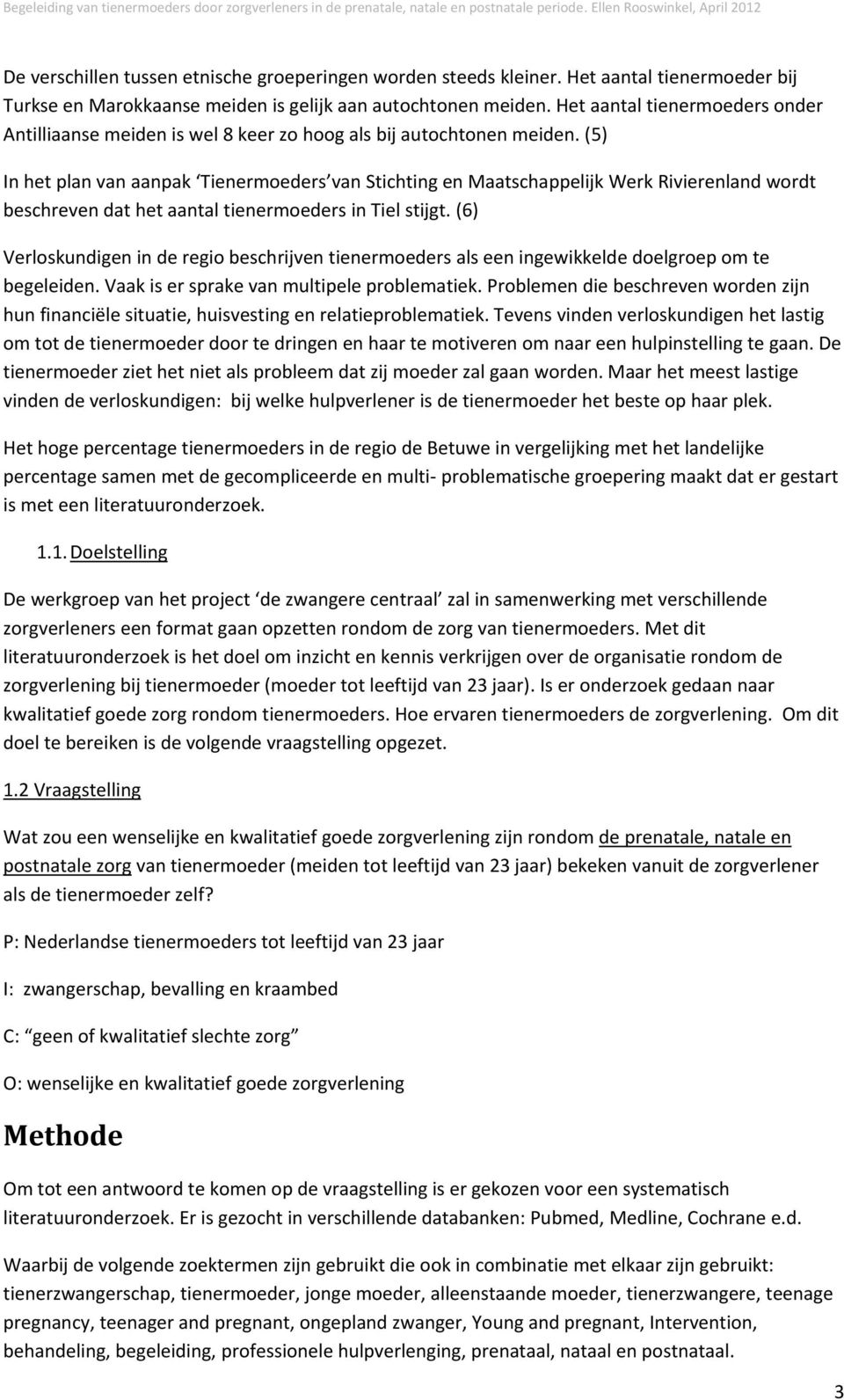 (5) In het plan van aanpak Tienermoeders van Stichting en Maatschappelijk Werk Rivierenland wordt beschreven dat het aantal tienermoeders in Tiel stijgt.