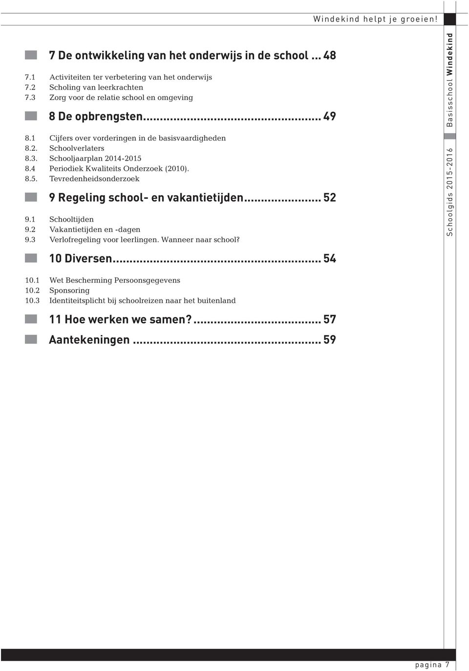 4 Periodiek Kwaliteits Onderzoek (2010). 8.5. Tevredenheidsonderzoek 9 Regeling school- en vakantietijden... 52 9.1 Schooltijden 9.2 Vakantietijden en -dagen 9.