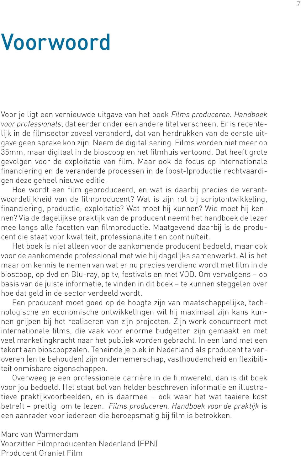 Films worden niet meer op 35mm, maar digitaal in de bioscoop en het filmhuis vertoond. Dat heeft grote gevolgen voor de exploitatie van film.