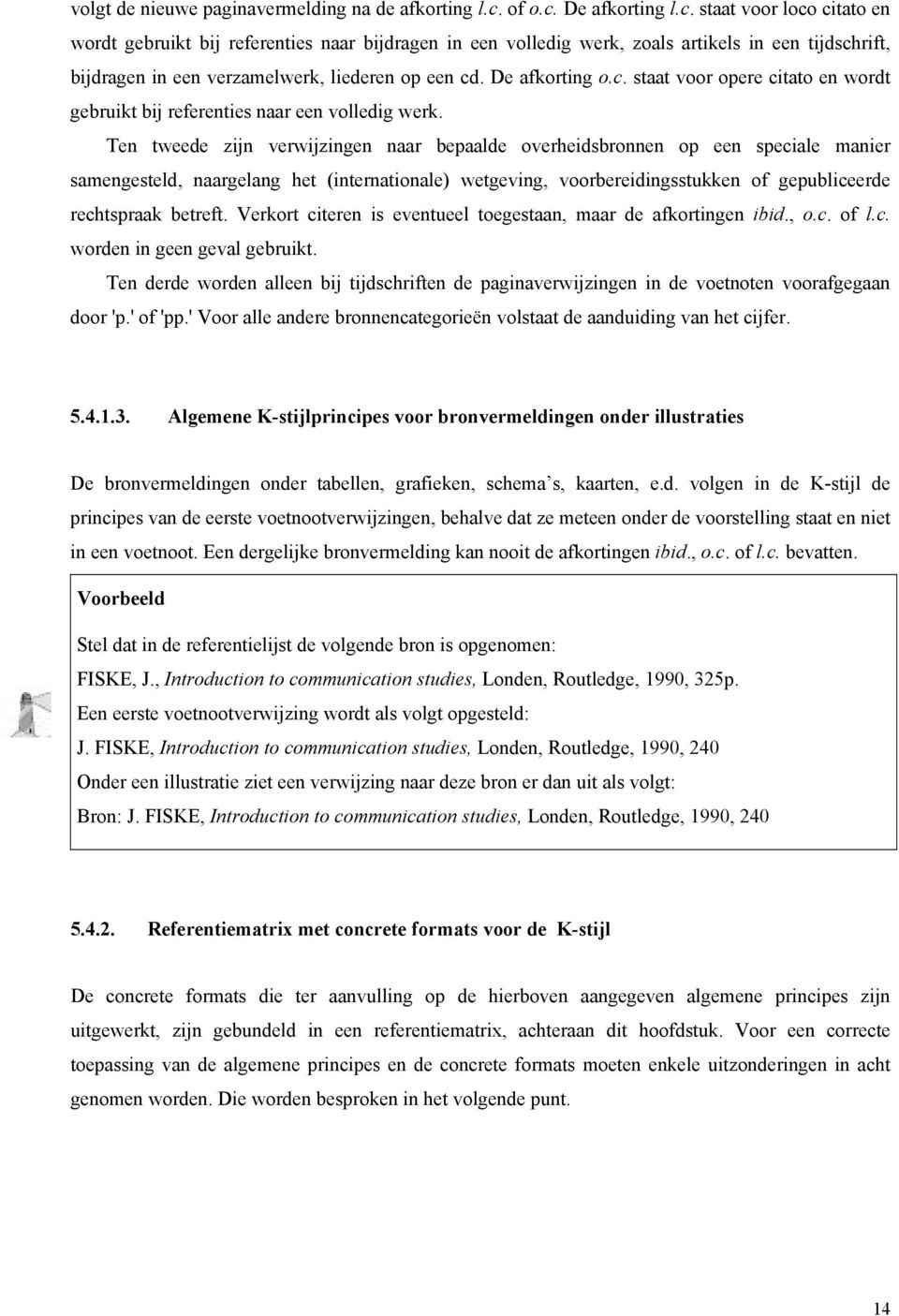 De afkorting o.c. staat voor opere citato en wordt gebruikt bij referenties naar een volledig werk.