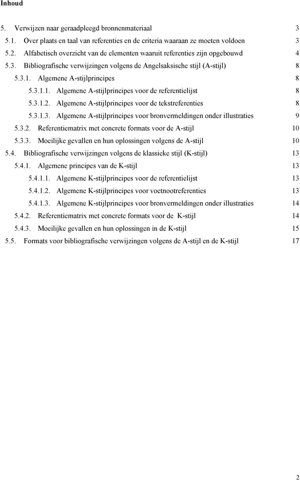 Algemene A-stijlprincipes 8 5.3.1.1. Algemene A-stijlprincipes voor de referentielijst 8 5.3.1.2. Algemene A-stijlprincipes voor de tekstreferenties 8 5.3.1.3. Algemene A-stijlprincipes voor bronvermeldingen onder illustraties 9 5.