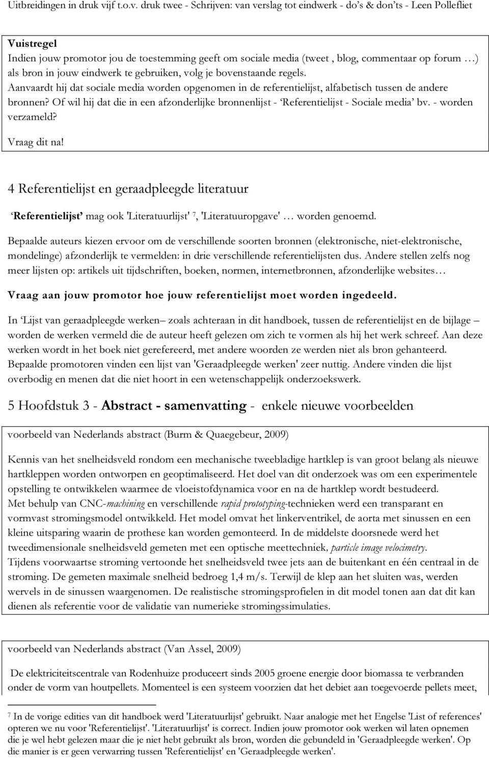 - worden verzameld? Vraag dit na! 4 Referentielijst en geraadpleegde literatuur Referentielijst mag ook 'Literatuurlijst' 7, 'Literatuuropgave' worden genoemd.