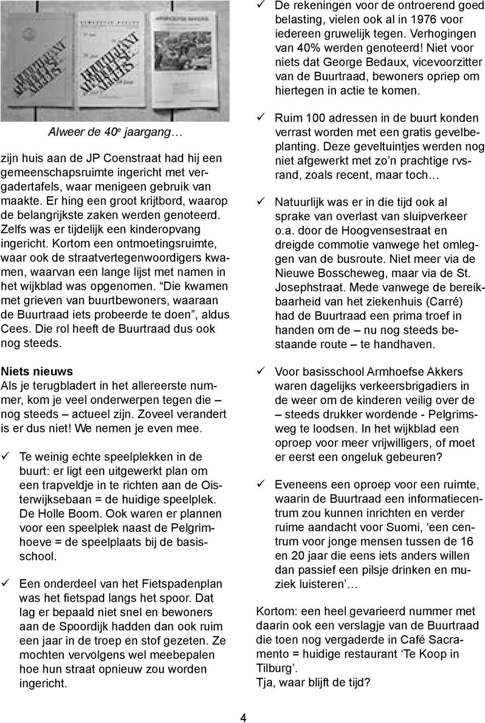 Alweer de 40 e jaargang zijn huis aan de JP Coenstraat had hij een gemeenschapsruimte ingericht met vergadertafels, waar menigeen gebruik van maakte.