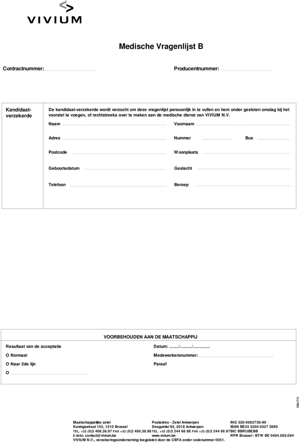 VIUM N.V. Naam Voornaam Adres Nummer Bus Postcode Woonplaats Geboortedatum Geslacht Telefoon Beroep VOORBEHOUDEN AAN DE MAATSCHAPPIJ Resultaat van de acceptatie Datum:.../.