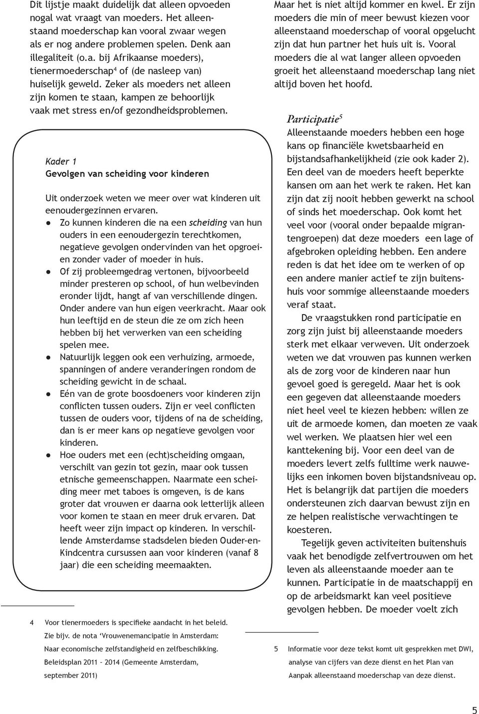 Kader 1 Gevolgen van scheiding voor kinderen Uit onderzoek weten we meer over wat kinderen uit eenoudergezinnen ervaren.