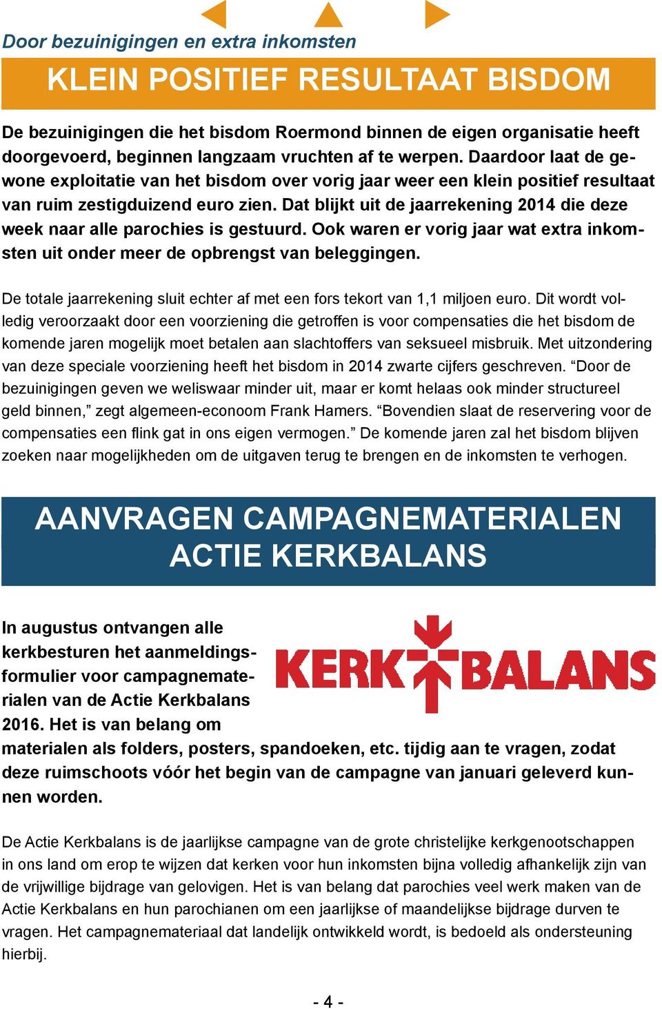 Dat blijkt uit de jaarrekening 2014 die deze week naar alle parochies is gestuurd. Ook waren er vorig jaar wat extra inkomsten uit onder meer de opbrengst van beleggingen.