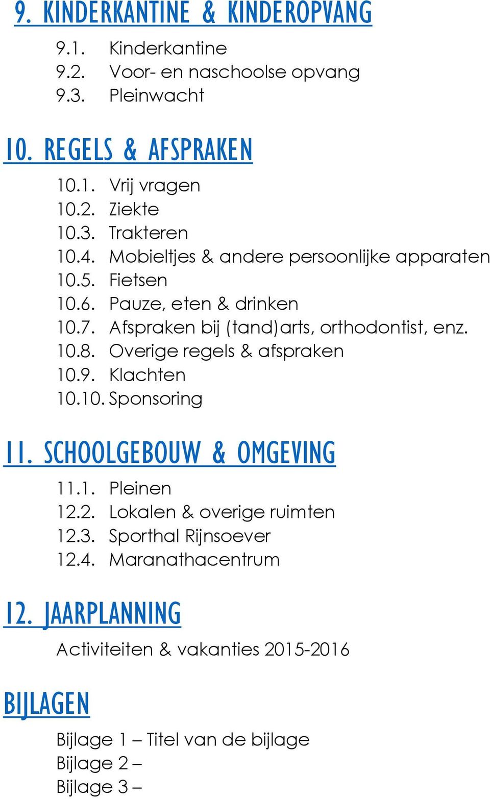 Afspraken bij (tand)arts, orthodontist, enz. 10.8. Overige regels & afspraken 10.9. Klachten 10.10. Sponsoring 11. SCHOOLGEBOUW & OMGEVING 11.1. Pleinen 12.