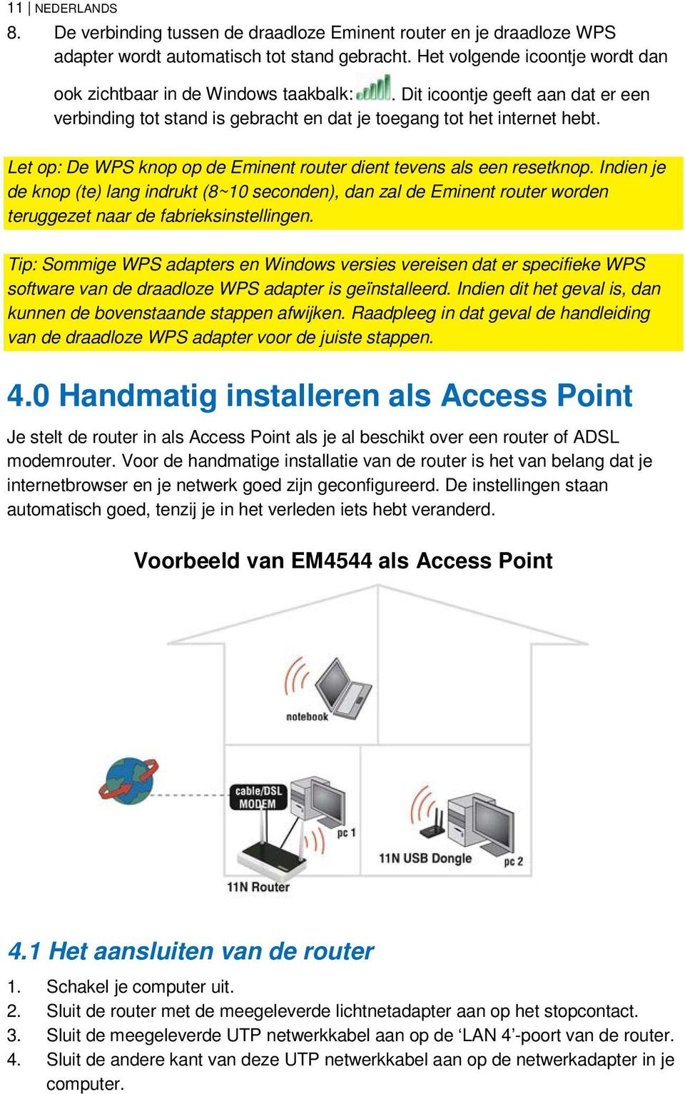 Let op: De WPS knop op de Eminent router dient tevens als een resetknop. Indien je de knop (te) lang indrukt (8~10 seconden), dan zal de Eminent router worden teruggezet naar de fabrieksinstellingen.