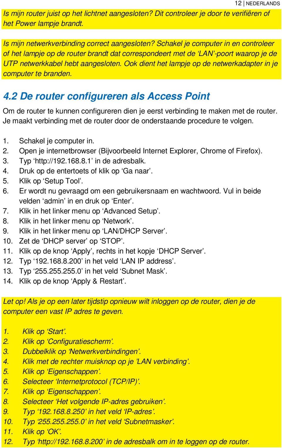 Ook dient het lampje op de netwerkadapter in je computer te branden. 4.2 De router configureren als Access Point Om de router te kunnen configureren dien je eerst verbinding te maken met de router.