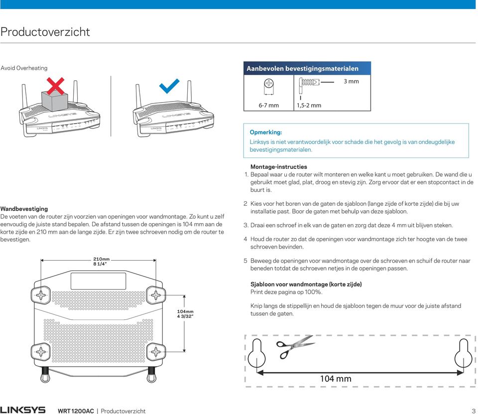 Zorg ervoor dat er een stopcontact in de buurt is. Wandbevestiging De voeten van de router zijn voorzien van openingen voor wandmontage. Zo kunt u zelf eenvoudig de juiste stand bepalen.