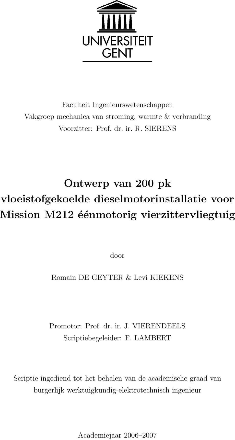 door Romain DE GEYTER & Levi KIEKENS Promotor: Prof. dr. ir. J. VIERENDEELS Scriptiebegeleider: F.