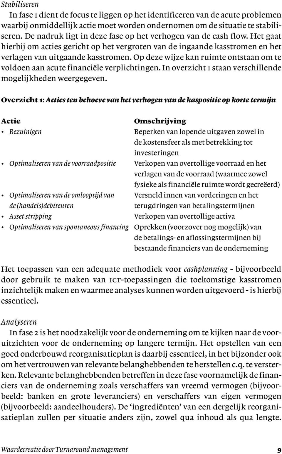 Op deze wijze kan ruimte ontstaan om te voldoen aan acute financiële verplichtingen. In overzicht 1 staan verschillende mogelijkheden weergegeven.