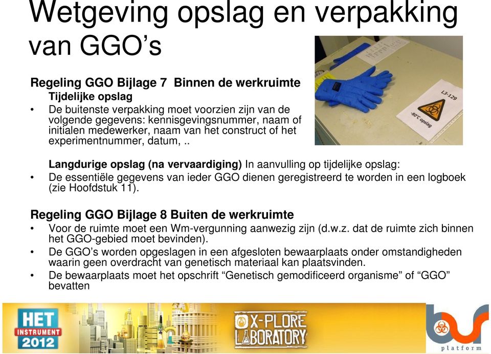 . Langdurige opslag (na vervaardiging) In aanvulling op tijdelijke opslag: De essentiële gegevens van ieder GGO dienen geregistreerd te worden in een logboek (zie Hoofdstuk 11).