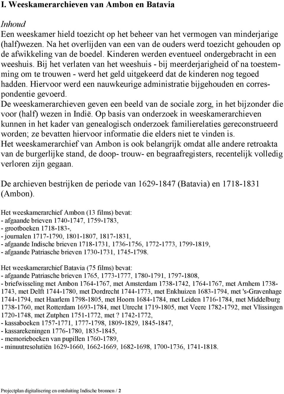 Bij het verlaten van het weeshuis - bij meerderjarigheid of na toestemming om te trouwen - werd het geld uitgekeerd dat de kinderen nog tegoed hadden.