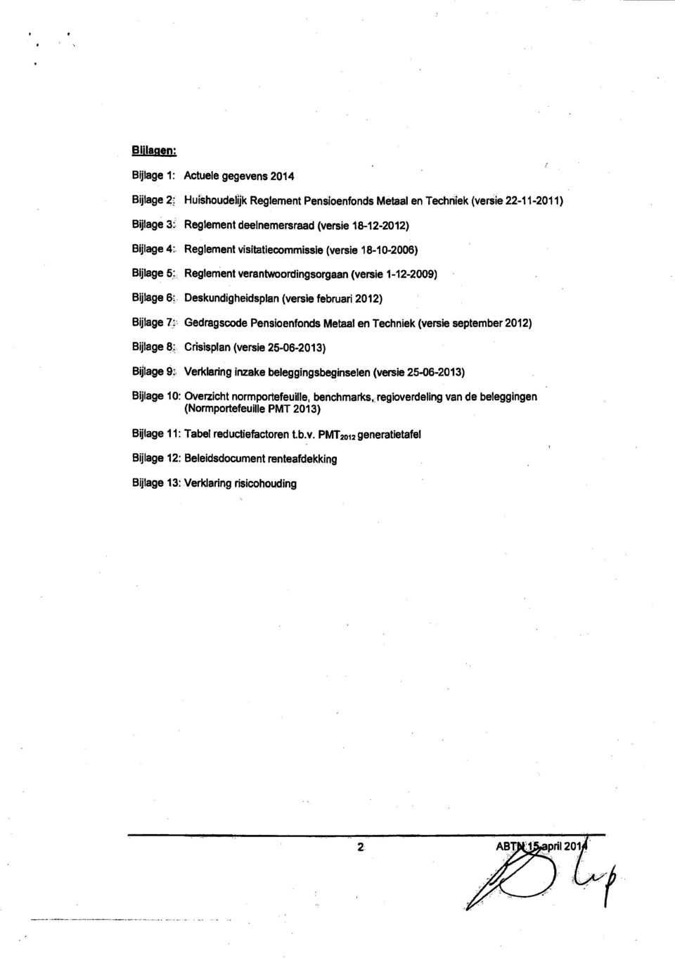 Pensioenfonds Metaal en Techniek (versie september 2012) Bijlage 8; Crisisplan (versie 25-06-2013) Bijiage 9: Verklaring inzake beleggingsbeginselen (versie 25^6-2013) Bijlage 10: Overzicht