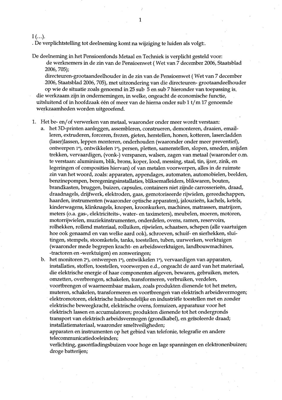 directeuren-grootaandeelhouder in de zin van de Pensioenwet (Wet van 7 december 2006, Staatsblad 2006, 705), met uitzondering van die directeuren- grootaandeelhouder op wie de situatie zoals genoemd