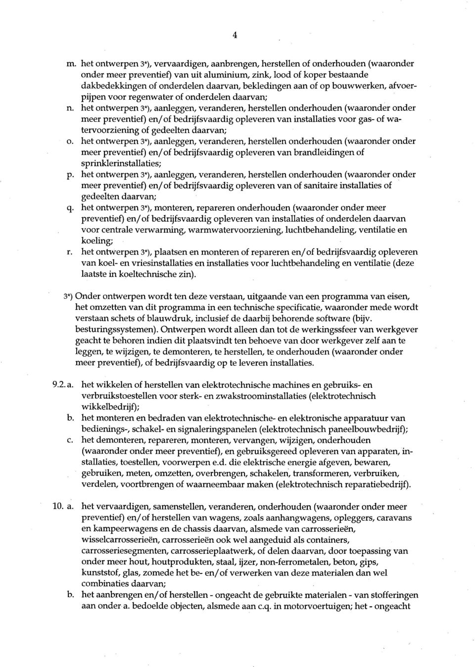 het ontwerpen 3*), aanleggen, veranderen, herstellen onderhouden (waaronder onder meer preventief) en/of bedrijfsvaardig opleveren van installaties voor gas- of watervoorziening of gedeelten daarvan;