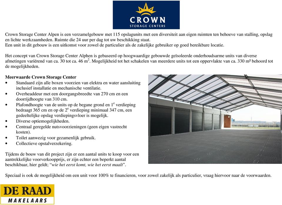 Het concept van Crown Storage Center Alphen is gebaseerd op hoogwaardige gebouwde geïsoleerde onderhoudsarme units van diverse afmetingen variërend van ca. 30 tot ca. 46 m2.