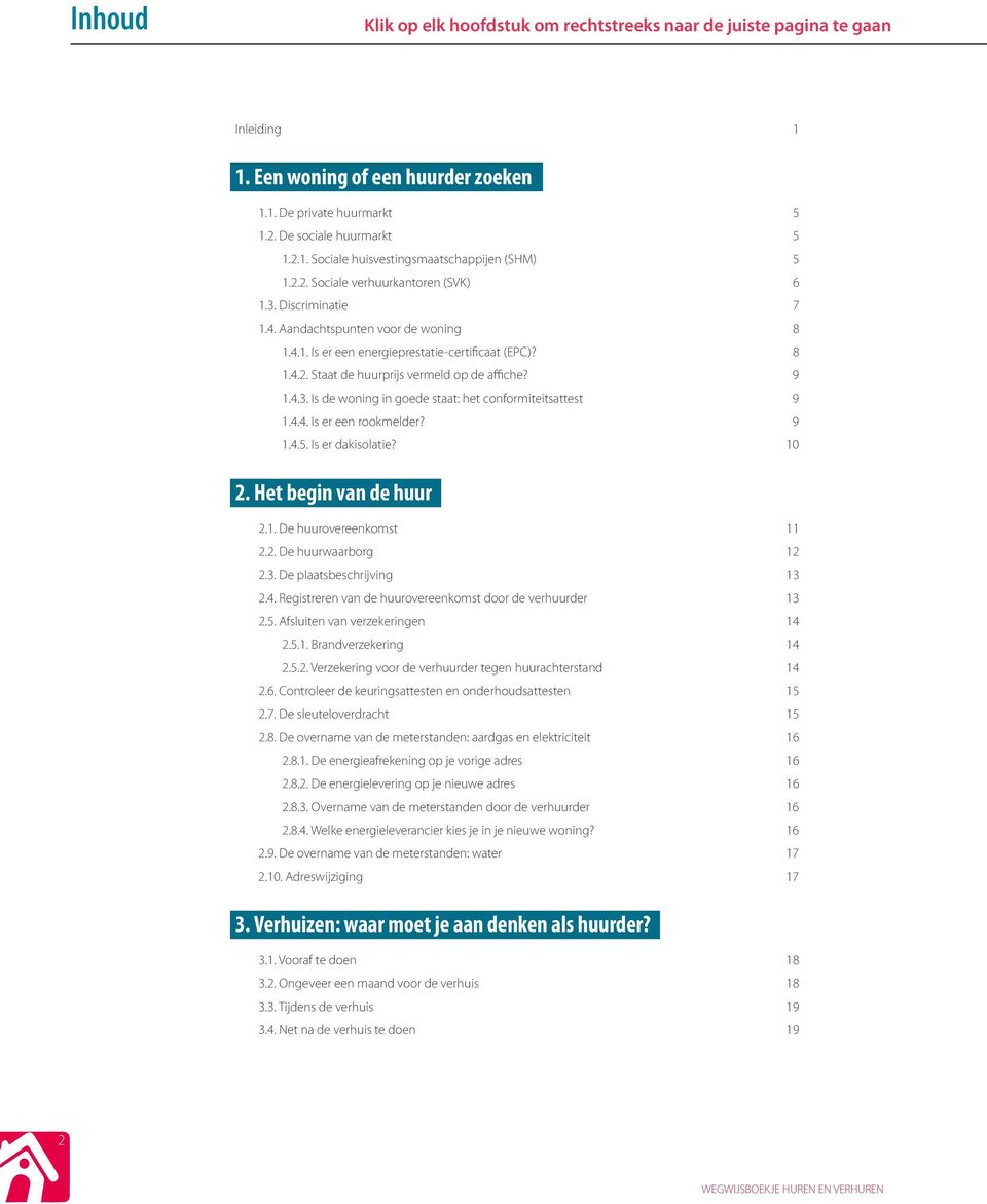 9 1.4.3. Is de woning in goede staat: het conformiteitsattest 9 1.4.4. Is er een rookmelder? 9 1.4.5. Is er dakisolatie? 10 2. Het begin van de huur 2.1. De huurovereenkomst 11 2.2. De huurwaarborg 12 2.