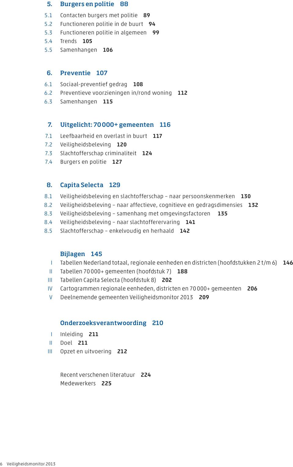 2 Veiligheidsbeleving 120 7.3 Slachtofferschap criminaliteit 124 7.4 Burgers en politie 127 8. Capita Selecta 129 8.1 Veiligheidsbeleving en slachtofferschap naar persoonskenmerken 130 8.