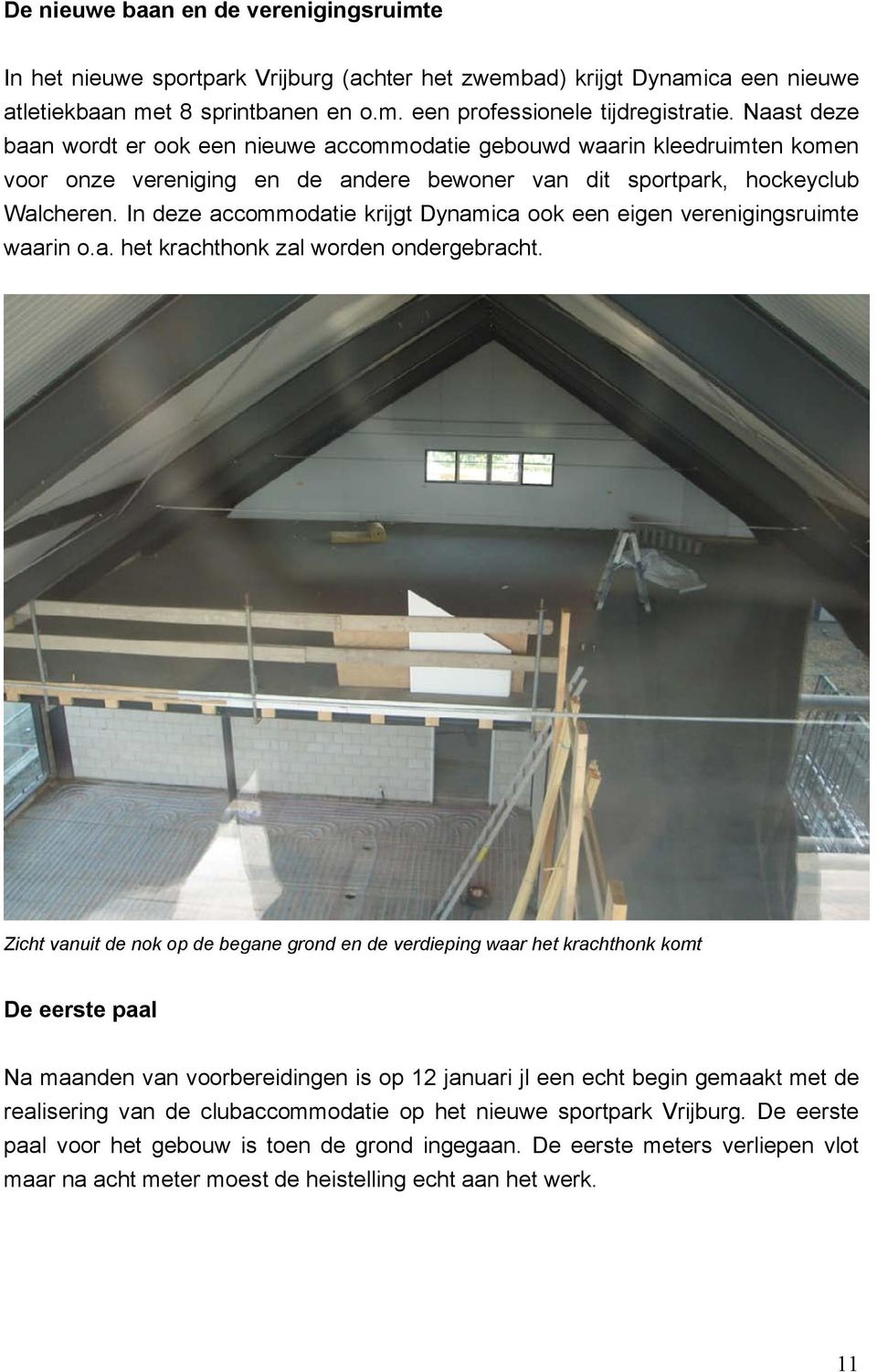 In deze accommodatie krijgt Dynamica ook een eigen verenigingsruimte waarin o.a. het krachthonk zal worden ondergebracht.