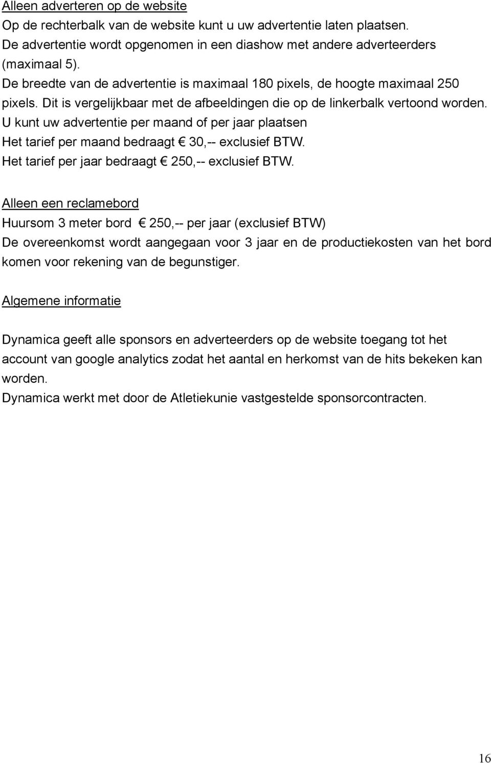 U kunt uw advertentie per maand of per jaar plaatsen Het tarief per maand bedraagt! 30,-- exclusief BTW. Het tarief per jaar bedraagt! 250,-- exclusief BTW.