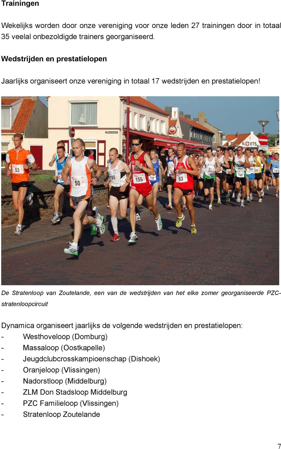 De Stratenloop van Zoutelande, een van de wedstrijden van het elke zomer georganiseerde PZCstratenloopcircuit Dynamica organiseert jaarlijks de volgende wedstrijden en