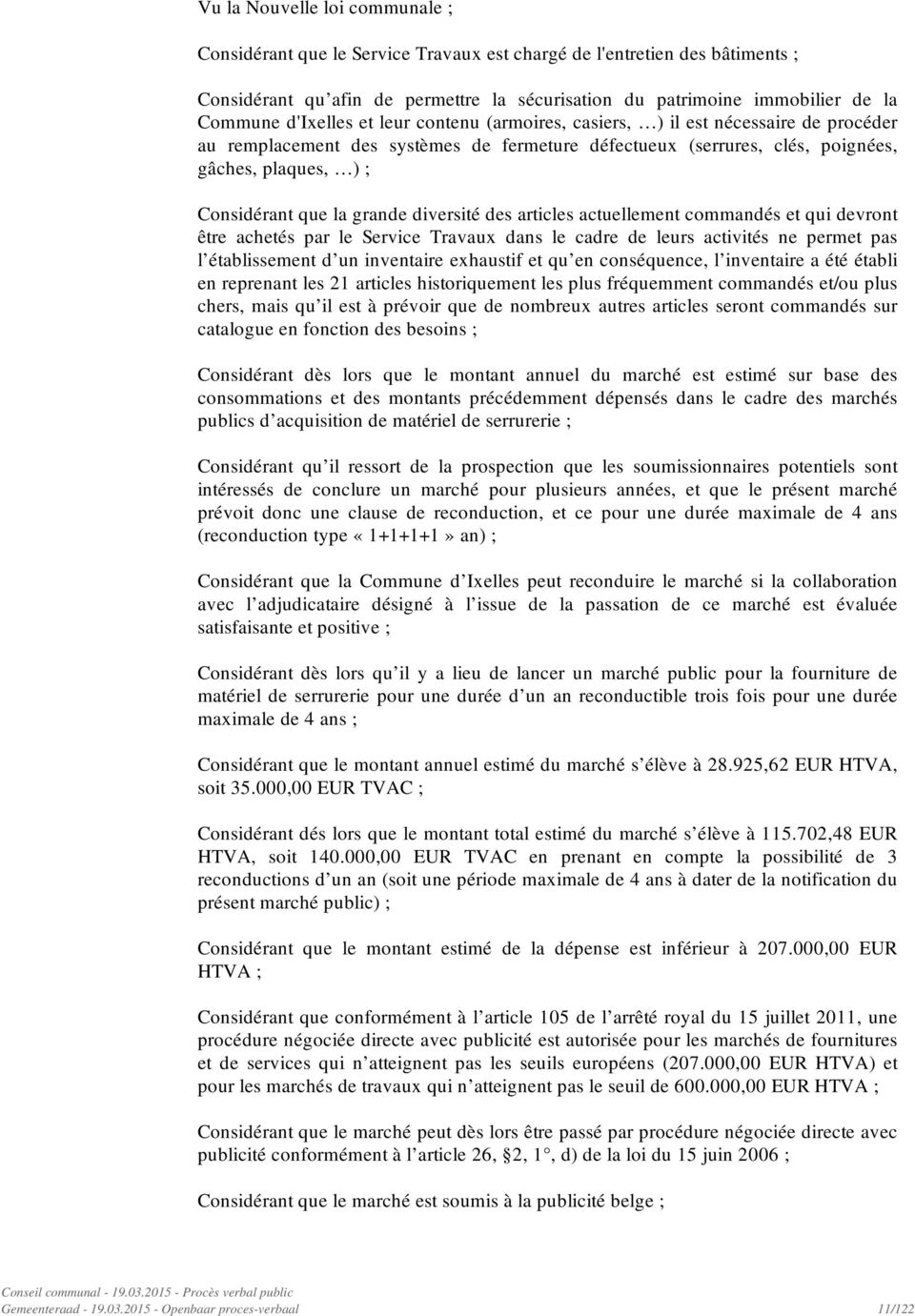 grande diversité des articles actuellement commandés et qui devront être achetés par le Service Travaux dans le cadre de leurs activités ne permet pas l établissement d un inventaire exhaustif et qu