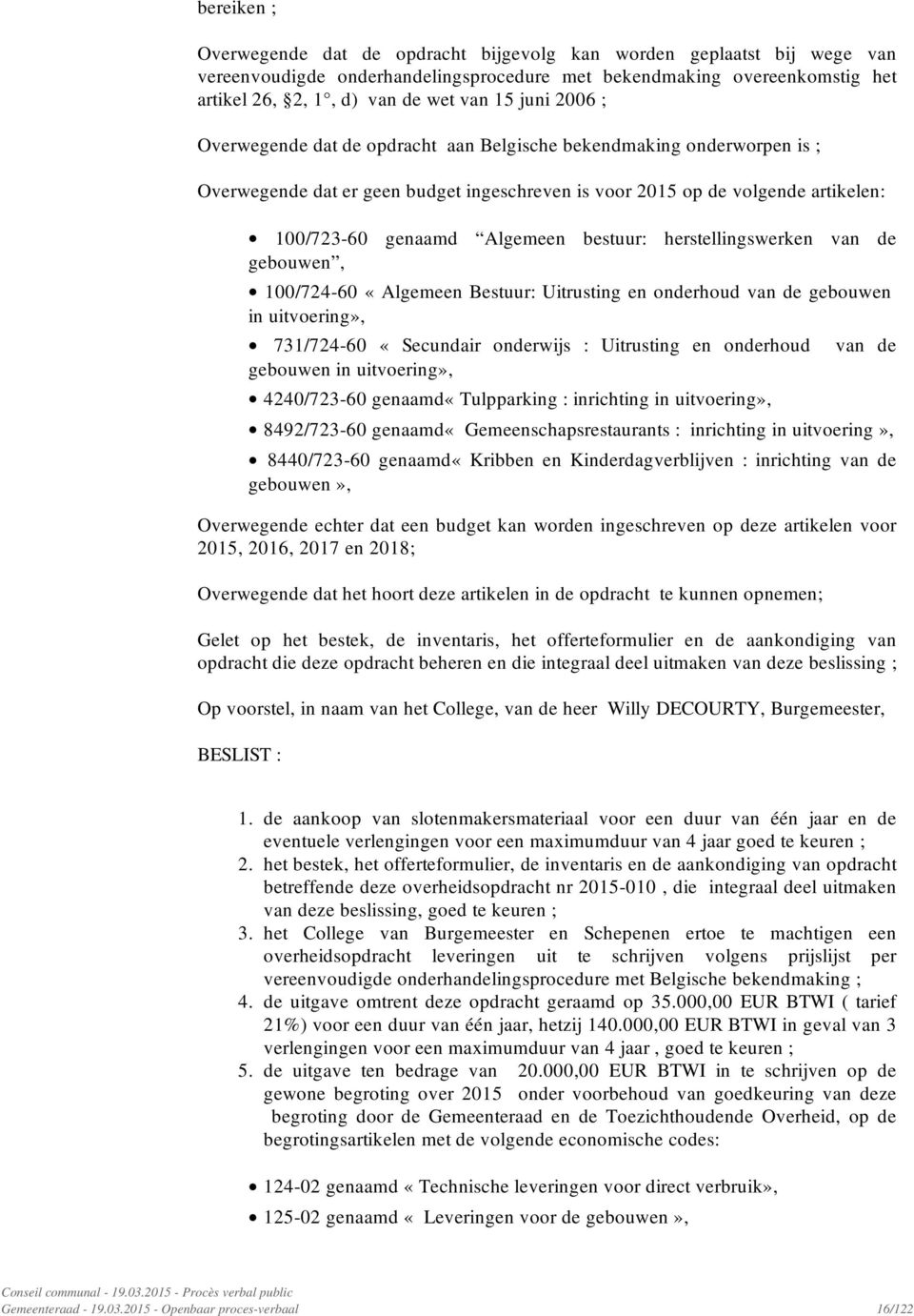 bestuur: herstellingswerken van de gebouwen, 100/724-60 «Algemeen Bestuur: Uitrusting en onderhoud van de gebouwen in uitvoering», 731/724-60 «Secundair onderwijs : Uitrusting en onderhoud van de