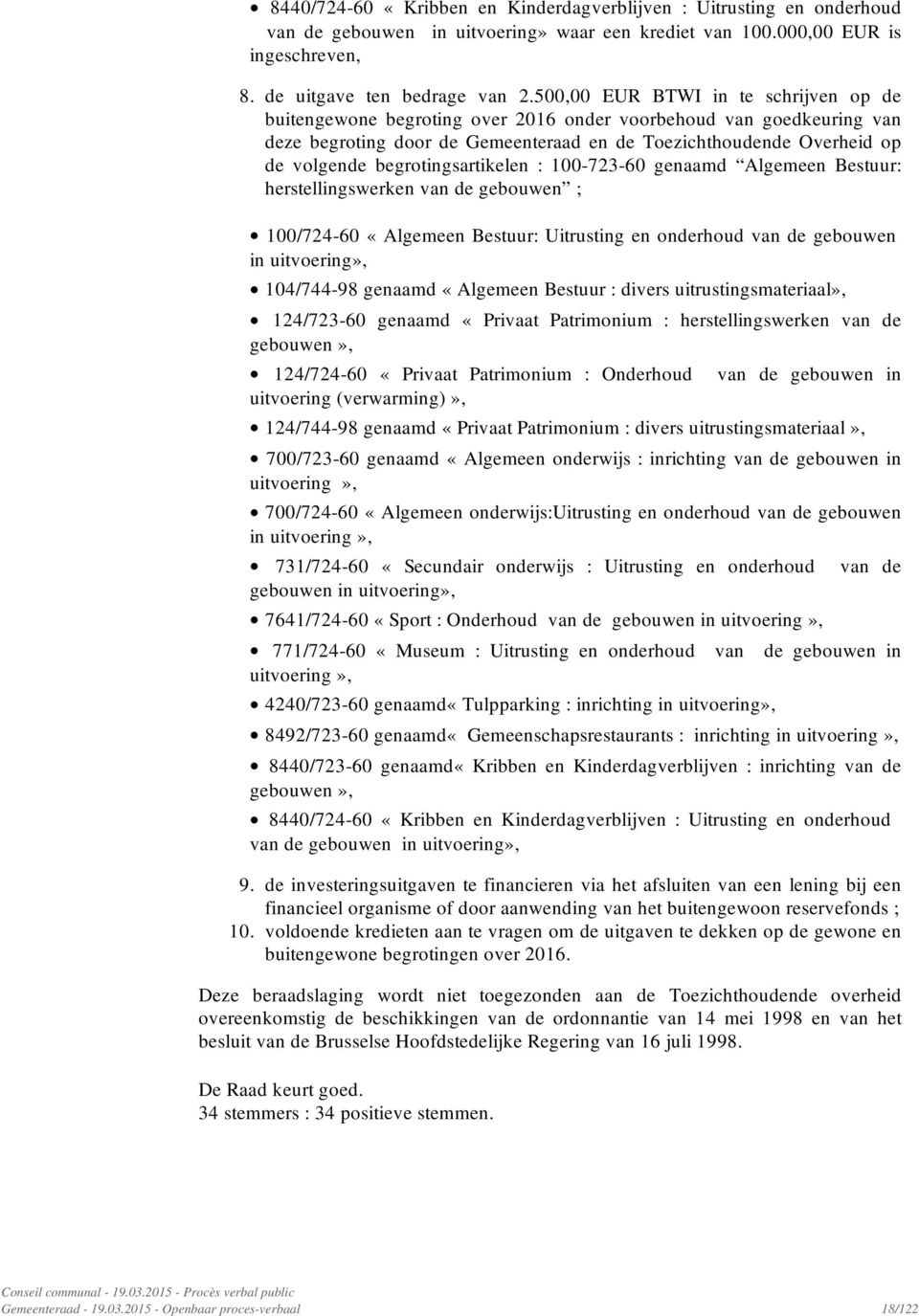 begrotingsartikelen : 100-723-60 genaamd Algemeen Bestuur: herstellingswerken van de gebouwen ; 100/724-60 «Algemeen Bestuur: Uitrusting en onderhoud van de gebouwen in uitvoering», 104/744-98