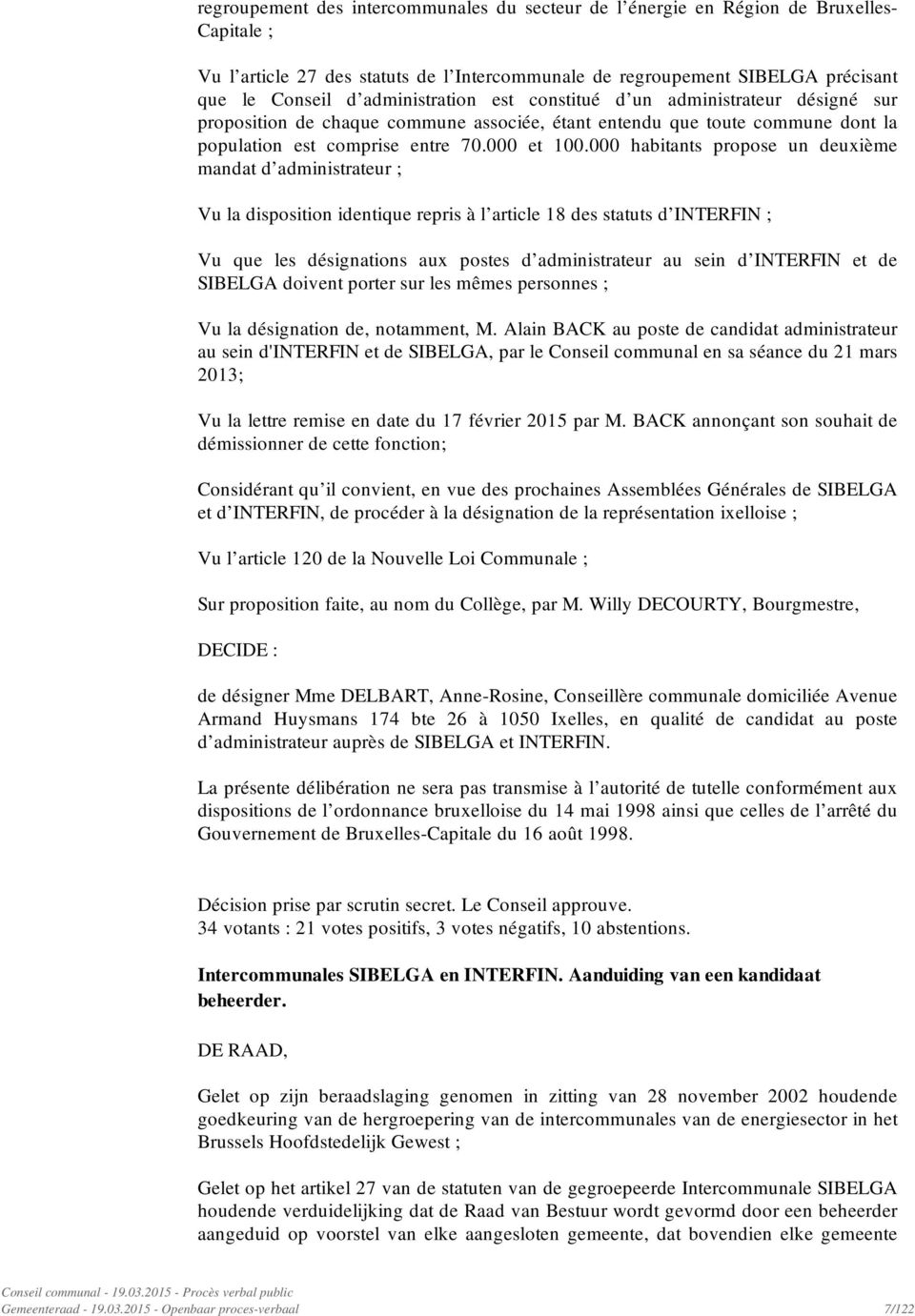 000 habitants propose un deuxième mandat d administrateur ; Vu la disposition identique repris à l article 18 des statuts d INTERFIN ; Vu que les désignations aux postes d administrateur au sein d