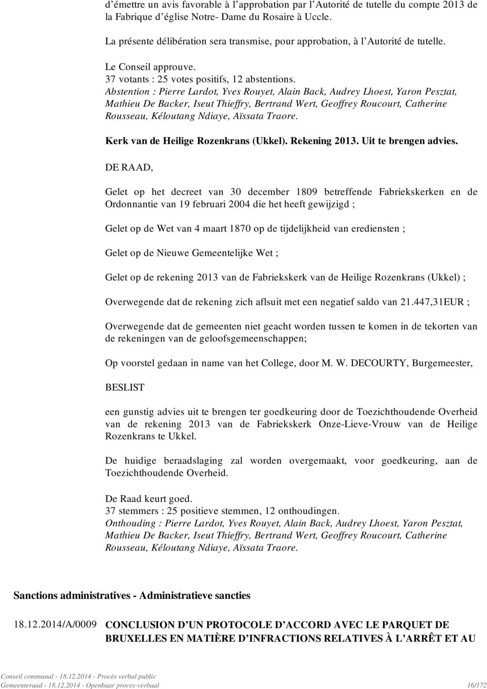 Abstention : Pierre Lardot, Yves Rouyet, Alain Back, Audrey Lhoest, Yaron Pesztat, Mathieu De Backer, Iseut Thieffry, Bertrand Wert, Geoffrey Roucourt, Catherine Rousseau, Kéloutang Ndiaye, Aïssata