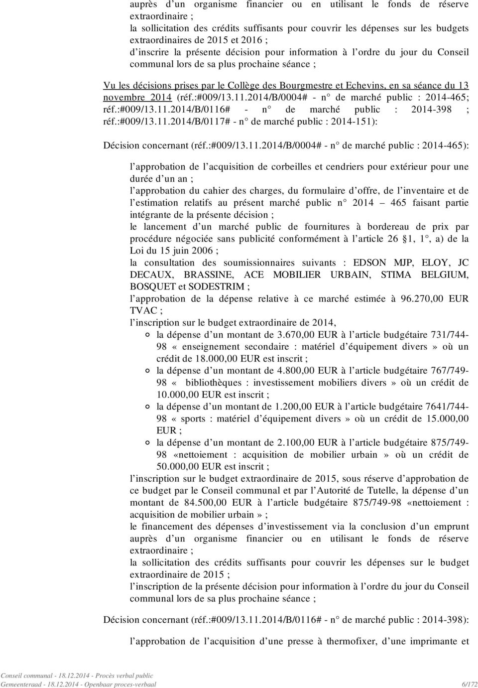 séance du 13 novembre 2014 (réf.:#009/13.11.2014/b/0004# - n de marché public : 2014-465; réf.:#009/13.11.2014/b/0116# - n de marché public : 2014-398 ; réf.:#009/13.11.2014/b/0117# - n de marché public : 2014-151): Décision concernant (réf.