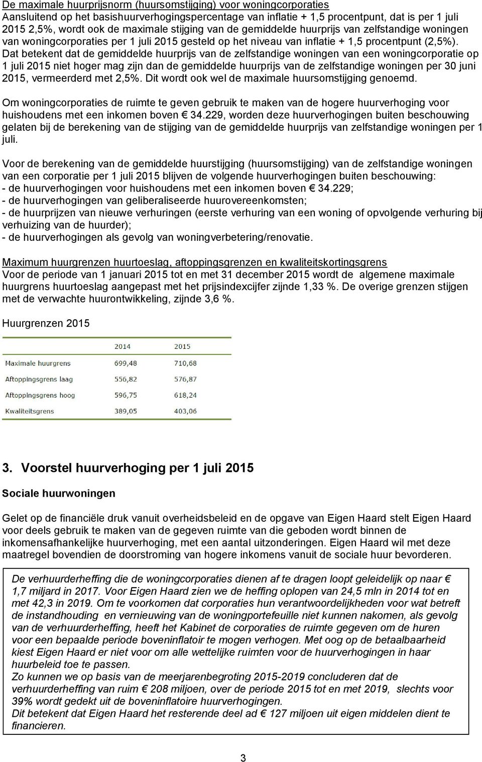 Dat betekent dat de gemiddelde huurprijs van de zelfstandige woningen van een woningcorporatie op 1 juli 2015 niet hoger mag zijn dan de gemiddelde huurprijs van de zelfstandige woningen per 30 juni