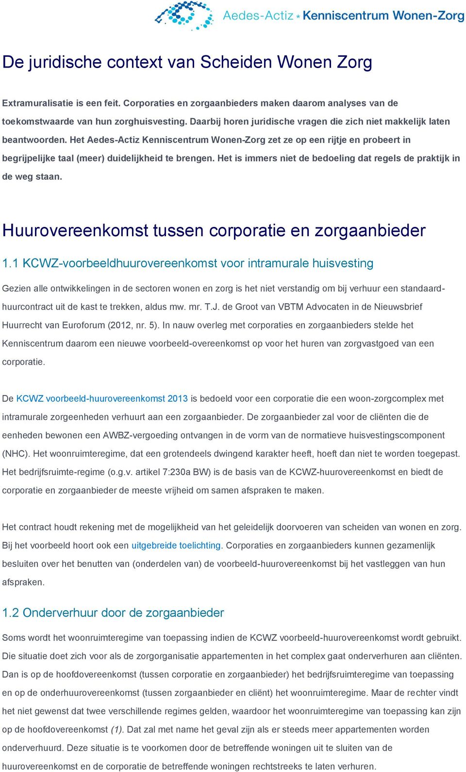 Het Aedes-Actiz Kenniscentrum Wonen-Zorg zet ze op een rijtje en probeert in begrijpelijke taal (meer) duidelijkheid te brengen. Het is immers niet de bedoeling dat regels de praktijk in de weg staan.