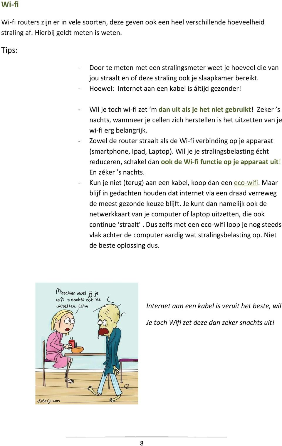 - Wil je toch wi-fi zet m dan uit als je het niet gebruikt! Zeker s nachts, wannneer je cellen zich herstellen is het uitzetten van je wi-fi erg belangrijk.