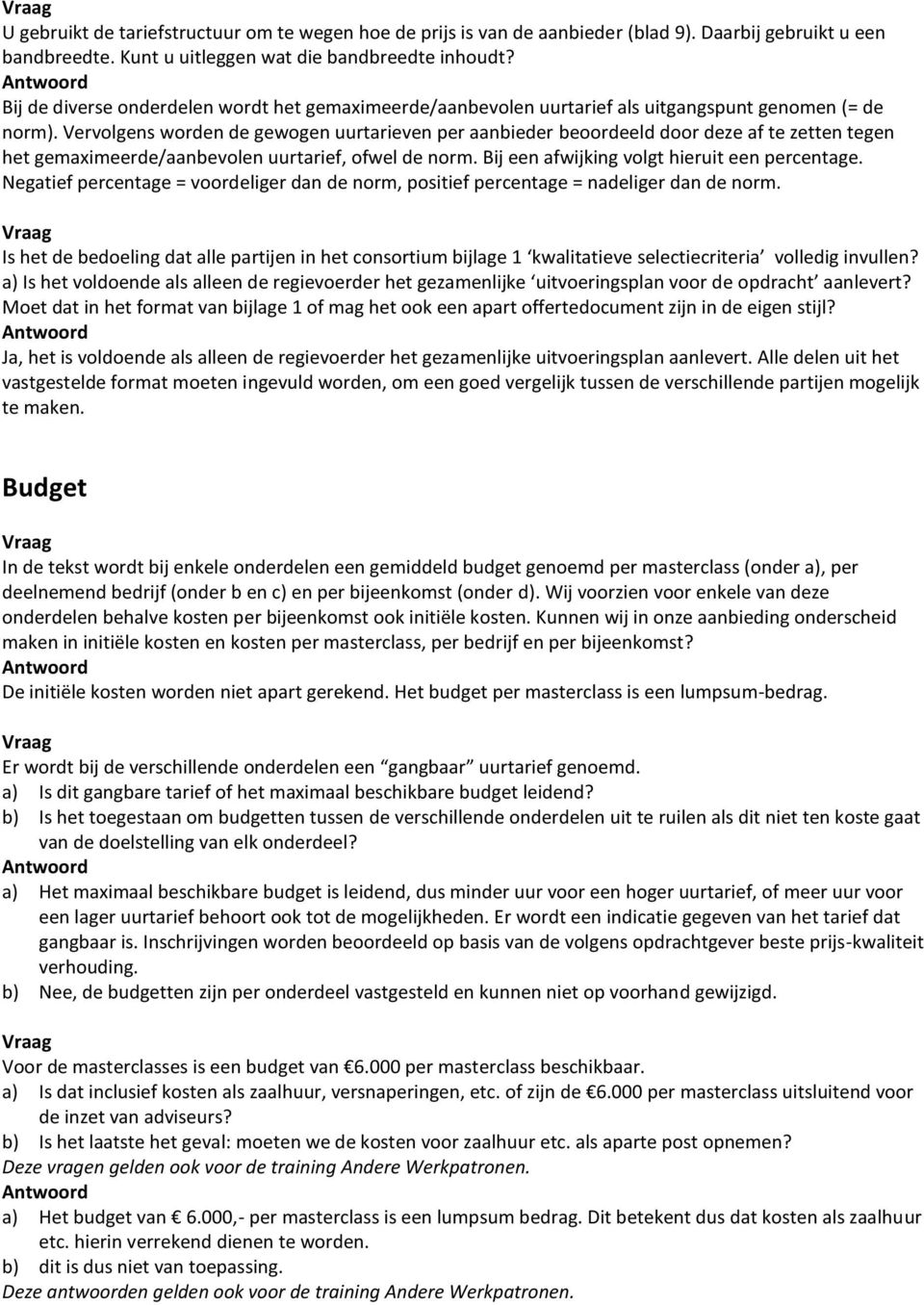 Vervolgens worden de gewogen uurtarieven per aanbieder beoordeeld door deze af te zetten tegen het gemaximeerde/aanbevolen uurtarief, ofwel de norm. Bij een afwijking volgt hieruit een percentage.